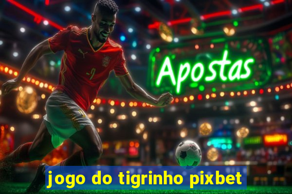 jogo do tigrinho pixbet